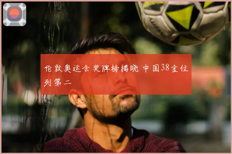 伦敦奥运会奖牌榜揭晓 中国38金位列第二