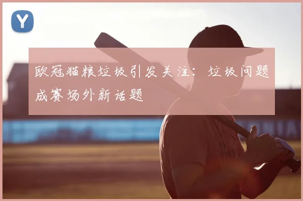 欧冠猫粮垃圾引发关注：垃圾问题成赛场外新话题